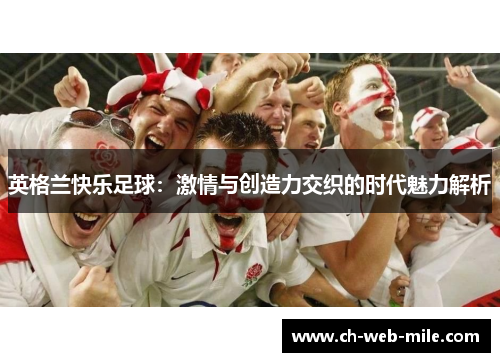 英格兰快乐足球:激情与创造力交织的时代魅力解析 英格兰快乐足球:激情与创造力交织的时代魅力解析