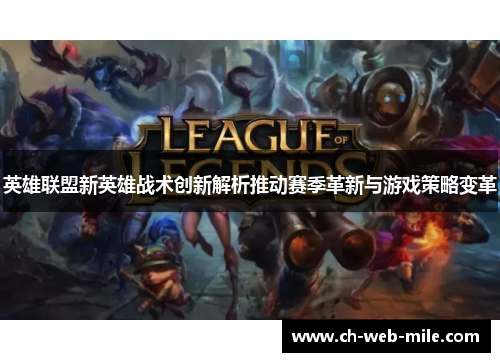 英雄联盟新英雄战术创新解析推动赛季革新与游戏策略变革 英雄联盟新英雄战术创新解析推动赛季革新与游戏策略变革