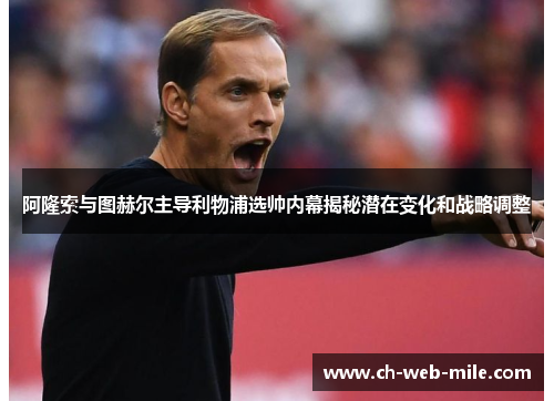 阿隆索与图赫尔主导利物浦选帅内幕揭秘潜在变化和战略调整 阿隆索与图赫尔主导利物浦选帅内幕揭秘潜在变化和战略调整