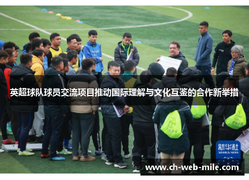 英超球队球员交流项目推动国际理解与文化互鉴的合作新举措 英超球队球员交流项目推动国际理解与文化互鉴的合作新举措