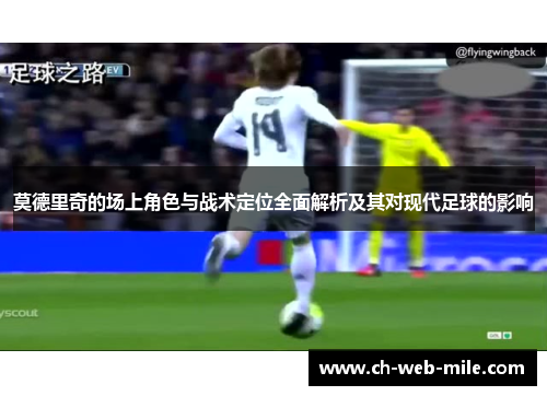 莫德里奇的场上角色与战术定位全面解析及其对现代足球的影响 莫德里奇的场上角色与战术定位全面解析及其对现代足球的影响