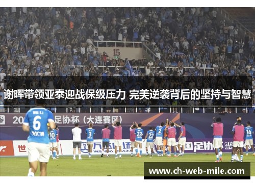 谢晖带领亚泰迎战保级压力 完美逆袭背后的坚持与智慧