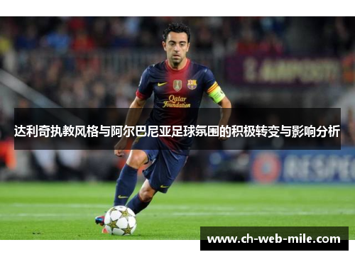 达利奇执教风格与阿尔巴尼亚足球氛围的积极转变与影响分析 达利奇执教风格与阿尔巴尼亚足球氛围的积极转变与影响分析