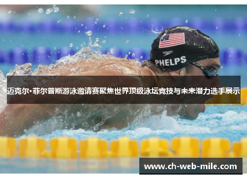 迈克尔·菲尔普斯游泳邀请赛聚焦世界顶级泳坛竞技与未来潜力选手展示 迈克尔·菲尔普斯游泳邀请赛聚焦世界顶级泳坛竞技与未来潜力选手展示